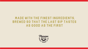 Made with the finest ingredients, brewed so that the last sip tastes as good as the first